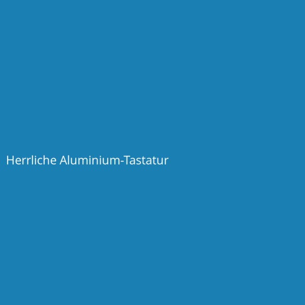 Herrliche Aluminium-Tastatur